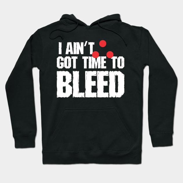 I ain't got time to bleed Hoodie by ZombieNinjas